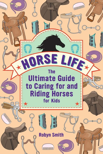 Horse life the ultimate guide - the,