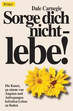 Sorge dich nicht - lebe!. Die Kunst zu einem von Ängsten und Aufregungen befreit