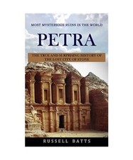 Petra: Most Mysterious Ruins In The World (The True And Surprising History Of Th