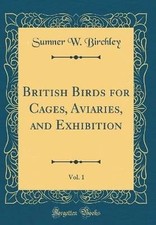British Birds for Cages, Aviaries, and Exhibition,