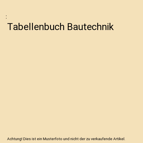 Tabellenbuch bautechnik - tabellenbuch,