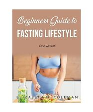 Beginners Guide to Fasting Lifestyle: Lose Weight, Elizabeth N. Coleman