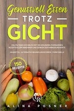 Genussvoll Essen trotz Gicht: Vielfältiges Kochbuch mit 150 gesunden, purinarmen