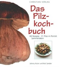 Das Pilzkochbuch - 69 Rezepte, 31 Pilze im Porträt, Sammlerlatein Acton, Johnny 