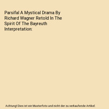 Parsifal A Mystical Drama By Richard Wagner Retold In The Spirit Of The Bayreuth