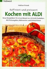 Raffiniert und preiswert - Kochen mit Aldi. Neue Rezeptideen für einen Monat nur
