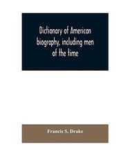 Dictionary of American biography, including men of the time; containing nearly t