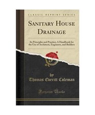 Sanitary House Drainage: Its Principles and Practice; A Handbook for the Use of 