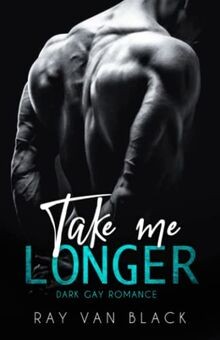 Take longer dark gay - me, longer: