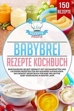 Babybrei Rezepte Kochbuch: Babynahrung selbst gemacht mit 150 nahrhaften und lec