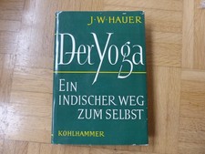 J.W.Hauer Der YOGA Ein indischer Weg zum Selbst KOHLHAMMER Verl.1958