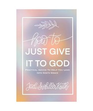 How to Just Give It to God
