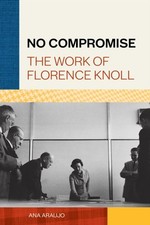 No Compromise The Work of Florence Knoll by Ana Araujo (Hardback Book)