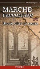 Libri Spigarelli Cesare - Marche Raccontate. Storie Oltre La Storia