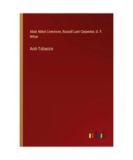 Anti-Tobacco, Livermore, Abiel Abbot; Carpenter, Russell Lant; Witter, G. F.