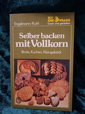 Selber backen mit Vollkorn, Brote, Kuchen, Kleingebäck von Engelmann/Kohl