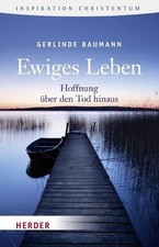 Ewiges Leben : Hoffnung über den Tod hinaus / Gerlinde Baumann / Herder-Spektrum