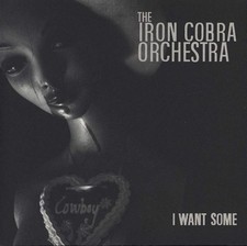 The Iron Cobra Orchestra - I Want Some LTD. To 500 Copies 7" Single