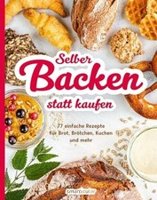 Selber backen statt kaufen: 77 einfache Rezepte für Brot Buch smarticular