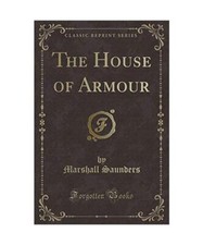 The House of Armour [Classic Reprint], Marshall Saunders