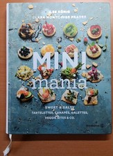 Mini Mania: Sweet  Salty, Tartelettes, Canapés, Galettes, Veggie Bites & Co.