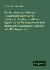 Pius IX: Leben und Wirken; Sr. Heiligkeit des gegenwärtig regierenden...