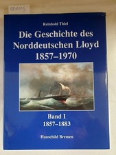 Die Geschichte des Norddeutschen Lloyd 1857-1970. Band 1:  1857-1883 Thiel, Rein