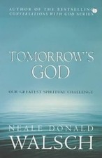 Tomorrows God: Our Greatest Spiritual Challenge (Conversations with God), Donald