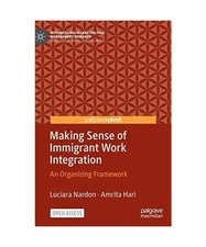 Making Sense of Immigrant Work Integration: An Organizing Framework, Amrita Hari