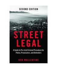 Street Legal: A Guide to Pre-Trial Criminal Procedure for Police, Prosecutors, a