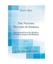 The Natural History of Animals, Vol. 1: The Animal Life of the World in Its Vari
