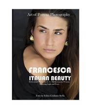 Francesca. Italienische Schönheitskunst der Portraitfotografie: Professionelles Fotoshooting 