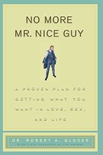 No More Mr. Nice Guy: A Proven Plan for Getting What You Want in Love, Sex, and 
