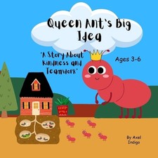 Queen Ant's Big Idea: A story about Kindness and Teamwork by Axel Indigo Paperba