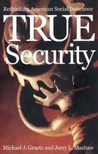 True Security: Rethinking American Social Insurance by Michael J. Graetz (Englis