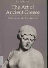 The Art of Ancient Greece: Sources and Documents Pollitt, J. J.:
