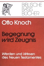 Begegnung wird Zeugnis : Werden und Wesen des Neuen Testamentes. Biblische Basis