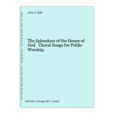 The Splendour of the House of God. Choral Songs for Public Worship. Bell, John L