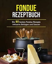 Fondue Rezeptbuch: Die 80
