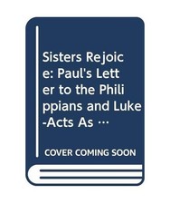Sisters Rejoice: Paul's Letter to the Philippians and Luke-Acts As Received by F