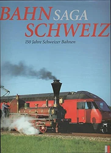 Bahnsaga schweiz 150 - bahnsaga, jahre