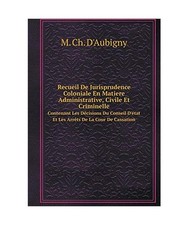 Recueil de Jurisprudence Coloniale En Matiere Administrative, Civile Et Criminel
