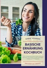 Basische Ernährung Kochbuch: Leckere Rezepte zum Kochen, Backen und für die kalt