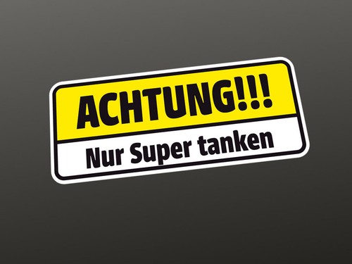 Achtung nur super tanken - achtung!,