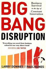 Big Bang Disruption: Business Survival in the Age of Constant Innovation La