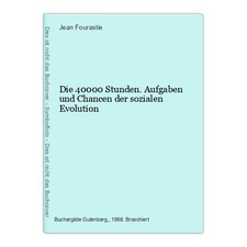 Die 40000 Stunden. Aufgaben und Chancen der sozialen Evolution Fourastie, Jean: