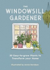 The Windowsill Gardener: 50 Easy-to-grow Plants to Transform Your Home, , New co