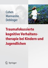 Judith A. Cohen / Traumafokussierte kognitive Verhaltenstherapie bei Kindern ...