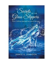 The Secrets of the Glass Slippers: God's Fulfilling Approach to Love & Marriage,