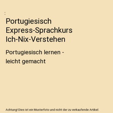 Portugiesisch Express-Sprachkurs Ich-Nix-Verstehen: Portugiesisch lernen - leich